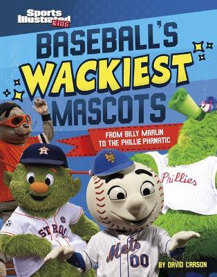 Baseball's Wackiest Mascots: From Billy Marlin to the Phillie Phanatic - David Carson
