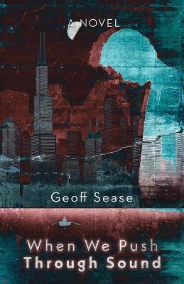 When We Push Through Sound - Geoff Sease