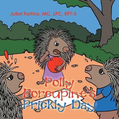 Polly Porcupine's Prickly Day - Juliet Fortino Mc Lpc Rpt-s