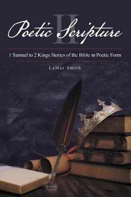 Poetic Scripture II: 1 Samuel to 2 Kings Stories of the Bible in Poetic Form - Lamar Smith