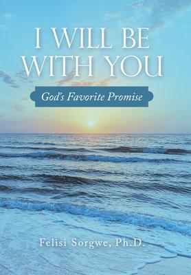 I Will Be with You: God's Favorite Promise - Felisi Sorgwe