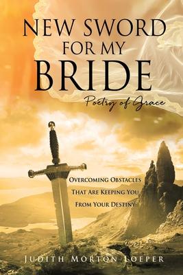 New Sword for My Bride: Poetry of Grace - Judith Morton Loeper
