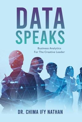 Data Speaks: Business Analytics For The Creative Leader - Chima Ify Nathan