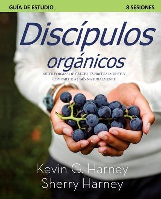 Discípulos organicos: Siete Formas de Crecer Espiritualmente Y Compartir a Jesús Naturalmente - Kevin G. Harney