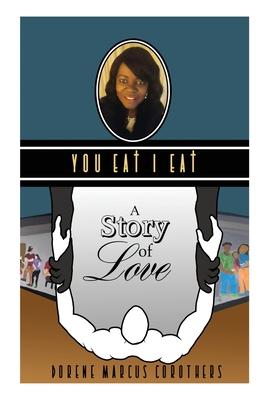 You EAt I EAt: A Story of Love - Dorene Marcus Corothers
