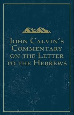 John Calvin's Commentary on the Letter to the Hebrews - John Calvin