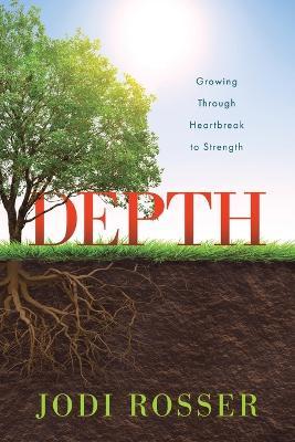 Depth: Growing Through Heartbreak to Strength - Jodi Rosser