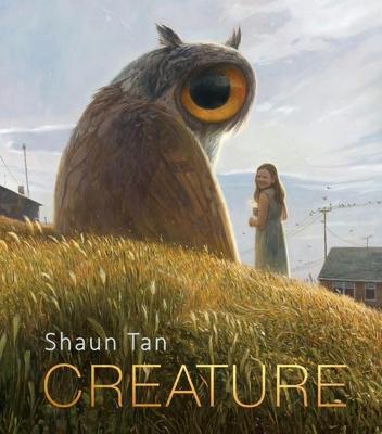 Creature: Paintings, Drawings, and Reflections - Shaun Tan