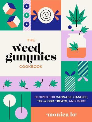 The Weed Gummies Cookbook: Recipes for Cannabis Candies, THC and CBD Edibles, and More - Monica Lo