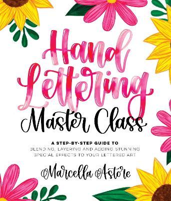 Hand Lettering Master Class: A Step-By-Step Guide to Blending, Layering and Adding Stunning Special Effects to Your Lettered Art - Marcella Astore