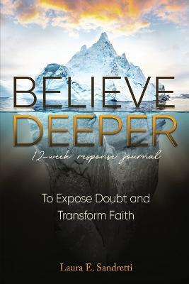 Believe Deeper: 12-Week Response Journal - Laura E. Sandretti