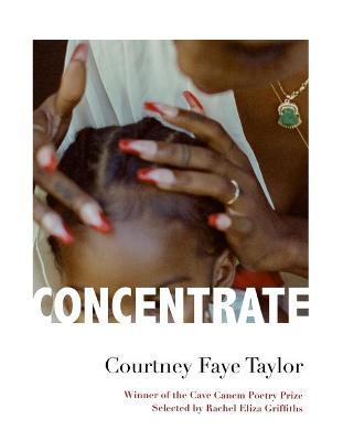 Concentrate: Poems - Courtney Faye Taylor