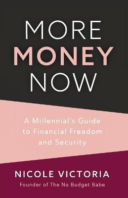 More Money Now: A Millennial's Guide to Financial Freedom and Security - Nicole Victoria