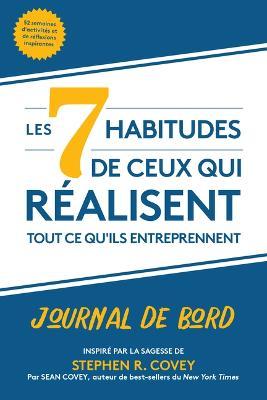 Les 7 Habitudes de Ceux Qui R�alisent Tout Ce Qu'ils Entreprennent: Journal de Bord - Stephen R. Covey
