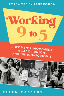 Working 9 to 5: A Women's Movement, a Labor Union, and the Iconic Movie - Ellen Cassedy