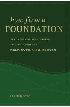 Coperta cărții 'How Firm a Foundation: 365 Devotions from Genesis to Revelation for Help, Hope, and Strength - Our Daily Bread'