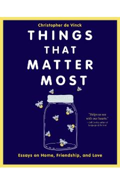 Things That Matter Most: Essays on Home, Friendship, and Love - Christopher De Vinck