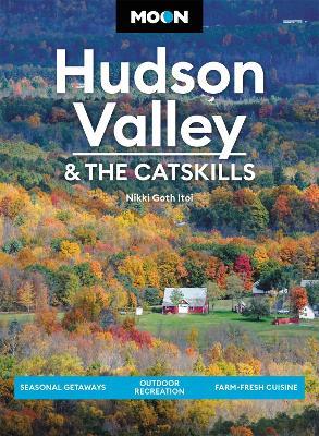 Moon Hudson Valley & the Catskills: Seasonal Getaways, Outdoor Recreation, Farm-Fresh Cuisine - Nikki Goth Itoi