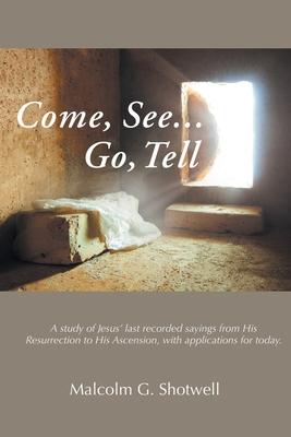 Come, See...Go, Tell - Malcolm G. Shotwell