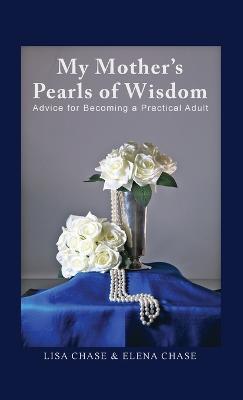 My Mother's Pearls of Wisdom: Advice for Becoming a Practical Adult - Lisa Chase