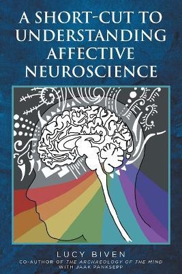 A Short-Cut to Understanding Affective Neuroscience - Lucy Biven