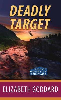 Deadly Target: Rocky Mountain Courage - Elizabeth Goddard