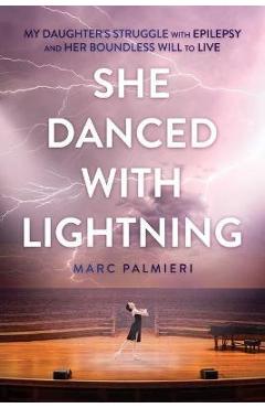 Coperta cărții 'She Danced with Lightning: My Daughter's Struggle with Epilepsy and Her Boundless Will to Live - Marc Palmieri'