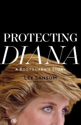 Protecting Diana: A Bodyguard's Story - Lee Sansum