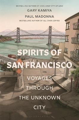 Spirits of San Francisco: Voyages Through the Unknown City - Gary Kamiya