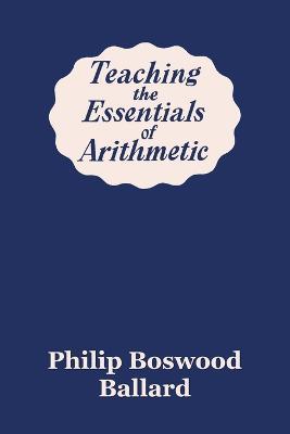 Teaching the Essentials of Arithmetic (Yesterday's Classics) - Philip Boswood Ballard