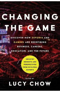 Coperta cărții 'Changing the Game: Discover How Esports and Gaming Are Redefining Business, Careers, Education, and the Future - Lucy'