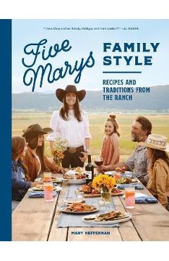 Poza produsului Five Marys Family Style: Recipes and Traditions from the Ranch - Mary Heffernan