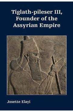 Poza produsului Tiglath-pileser III, Founder of the Assyrian Empire - Josette Elayi