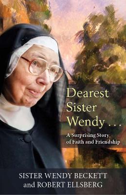 Dearest Sister Wendy: A Suprising Story of Faith and Friendship - Wendy Beckett
