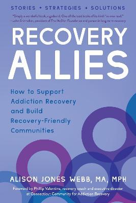Recovery Allies: How to Support Addiction Recovery and Build Recovery-Friendly Communities - Alison Jones Webb