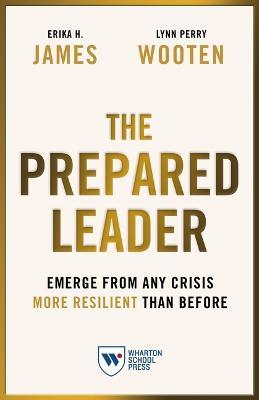 The Prepared Leader: Emerge from Any Crisis More Resilient Than Before - Erika H. James