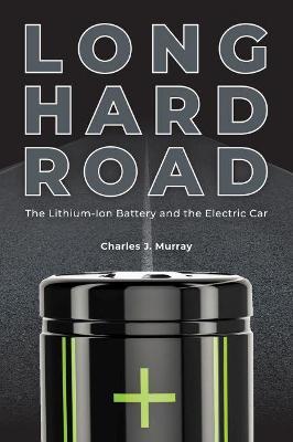 Long Hard Road: The Lithium-Ion Battery and the Electric Car - Charles J. Murray