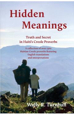 Hidden Meanings: Truth and Secret in Haiti's Creole Proverbs - Wally R. Turnbull