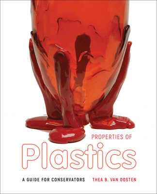 Properties of Plastics: A Guide for Conservators - Thea B. Van Oosten