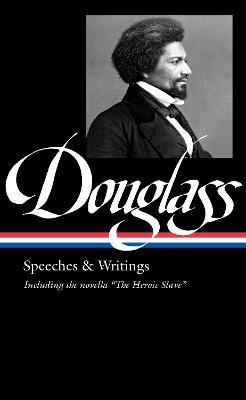 Frederick Douglass: Speeches & Writings (Loa #358) - Frederick Douglass
