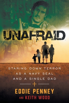 Unafraid: Staring Down Terror as a Navy SEAL and Single Dad - Eddie Penney