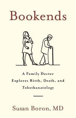 Bookends: A Family Doctor Explores Birth, Death, and Tokothanatology - Susan Boron