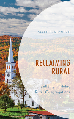 Reclaiming Rural: Building Thriving Rural Congregations - Allen T. Stanton