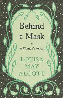 Behind A Mask: or, A Woman's Power - Louisa May Alcott