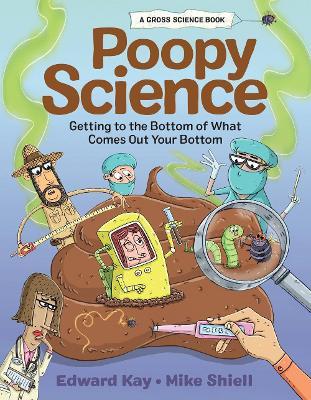 Poopy Science: Getting to the Bottom of What Comes Out Your Bottom - Edward Kay