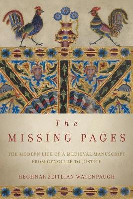 The Missing Pages: The Modern Life of a Medieval Manuscript, from Genocide to Justice - Heghnar Zeitlian Watenpaugh