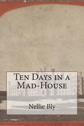 Ten Days in a Mad-House - Nellie Bly