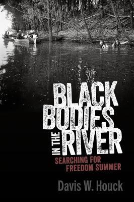 Black Bodies in the River: Searching for Freedom Summer - Davis W. Houck