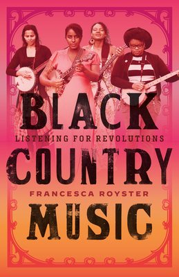 Black Country Music: Listening for Revolutions - Francesca T. Royster