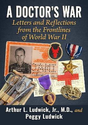 A Doctor's War: Letters and Reflections from the Frontlines of World War II - Arthur L. Ludwick